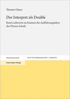 Der Interpret ALS Double: Rene Leibowitz Im Kontext Der Auffuhrungslehre Der Wiener Schule