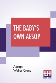 Paperback The Baby's Own Aesop: Being The Fables Condensed In Rhyme With Portable Morals By Walter Crane With Contribution By William James Linton Book