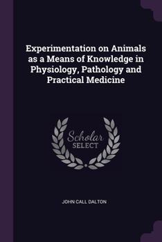 Paperback Experimentation on Animals as a Means of Knowledge in Physiology, Pathology and Practical Medicine Book