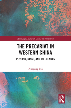 The Precariat in Western China: Poverty, risks and influences (Routledge Studies on China in Transition)
