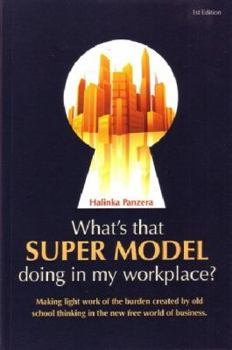 Paperback What's that Super Model doing in my workplace?: Making light work of the burden created by old school thinking in the new free world of business. Book