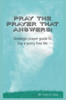 Pray the prayer that answers: Strategic prayer guide to live a worry free life