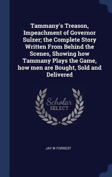 Hardcover Tammany's Treason, Impeachment of Governor Sulzer; the Complete Story Written From Behind the Scenes, Showing how Tammany Plays the Game, how men are Book