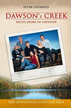 Paperback Dawson's Creek - Sechs Jahre in Capeside: Der inoffizielle Guide zur Serie [German] Book