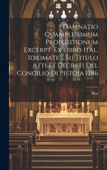 Hardcover Damnatio Quamplurimum Propositionum Excerpt. Ex Libro Ital. Idiomate ... Su Titulo Atti Et Decreti Del Concilio Di Pistoia 1786 Book