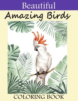 Paperback Beautiful Amazing Birds Coloring Book: An Awesome Beautiful Birds Coloring Book For Adults Stress Relieving Designs. Beautiful Birds Adult Coloring Bo Book