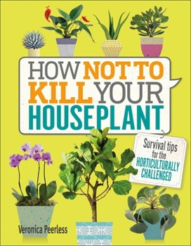 Hardcover How Not to Kill Your Houseplant: Survival Tips for the Horticulturally Challenged Book