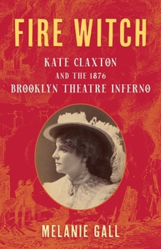 Hardcover Fire Witch: Kate Claxton and the 1876 Brooklyn Theatre Inferno Book