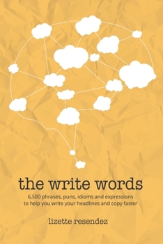 The Write Words : 6,500 Phrases, Puns, Idioms and Expressions to Help You Write Your Headlines and Copy Faster