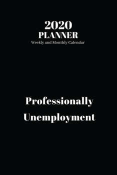 2020 Planner Weekly and Monthly Calendar : Professionally Unemployment, Funny Qoute Calendar 2020 (140 Pages, 6 X 9 )