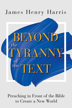 Paperback Beyond the Tyranny of the Text: Preaching in Front of the Bible to Create a New World Book