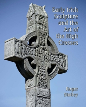 Hardcover Early Irish Sculpture and the Art of the High Crosses Book