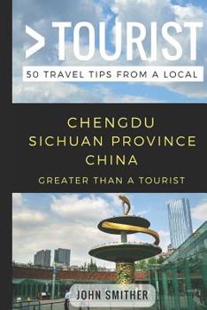 Paperback Greater Than a Tourist- Chengdu Sichuan Province China: 50 Travel Tips from a Local Book