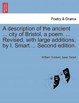 Paperback A Description of the Ancient ... City of Bristol, a Poem. ... Revised, with Large Additions, by I. Smart ... Second Edition. Book