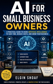 Paperback AI for Small Business Owners: The Practical Guide to Saving Time, Increasing Sales, Reducing Costs, and Growing Your Business with Artificial Intellig Book