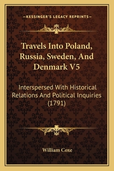 Travels Into Poland, Russia, Sweden, And Denmark V5: Interspersed With Historical Relations And Political Inquiries