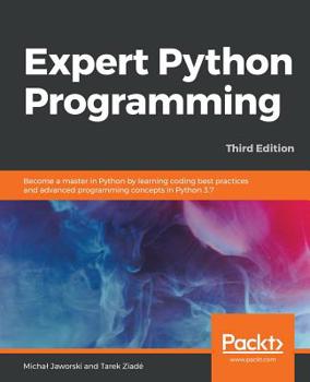 Paperback Expert Python Programming - Third Edition: Become a master in Python by learning coding best practices and advanced programming concepts in Python 3.7 Book