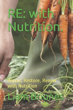 Paperback Re: with Nutrition.: Repair, Restore, Renew with Nutrition Book