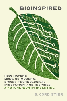 Hardcover Bioinspired: How Nature Made Us Modern, Drives Technological Innovation, and Inspires a Future Worth Inventing Book