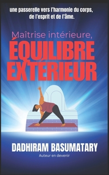Paperback Maîtrise intérieure, équilibre extérieur: une passerelle vers l'harmonie du corps, de l'esprit et de l'âme [French] Book