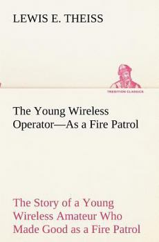 The Young Wireless Operator as a Fire Patrol; or, The Story of a Young Wireless Amateur Who Made Good as a Fire Patrol - Book #2 of the Young Wireless Operator