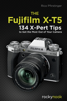 Paperback The Fujifilm X-T5: 134 X-Pert Tips to Get the Most Out of Your Camera Book