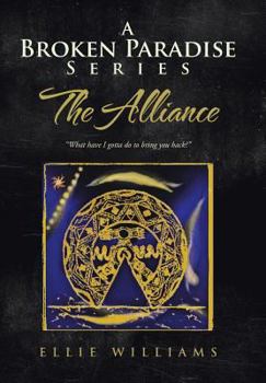 A Broken Paradise Series: The Alliance: "What have I gotta do to bring you back?" - Book  of the A Broken Paradise