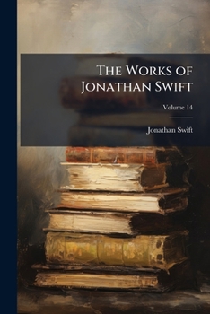 Paperback The Works of Jonathan Swift: Containing Additional Letters, Tracts, and Poems, Not Hitherto Published; Volume 14 Book