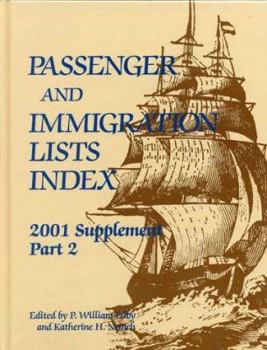 Part 2 Passenger and Immigration Lists Index 2001 Supplement: A Guide to Published Records of More Than 3,681,000 Immigrants Who Came to the New World Between ...