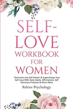 Paperback Self-Love Workbook for Women: Overcome Low Self Esteem & Supercharge Your Self-Love With Daily Habits, Affirmations, Self Discovery Practices & Much Book