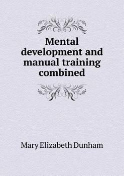 Paperback Mental development and manual training combined Book