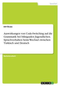 Paperback Auswirkungen von Code-Switching auf die Grammatik bei bilingualen Jugendlichen. Sprachverhalten beim Wechsel zwischen Türkisch und Deutsch [German] Book