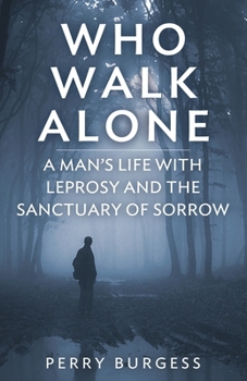 Paperback Who Walk Alone: A Man's Life with Leprosy and the Sanctuary of Sorrow Book