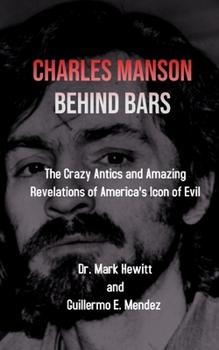 Paperback Charles Manson Behind Bars: the crazy antics and amazing revelations of America's icon of evil Book