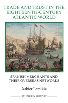 Trade and Trust in the Eighteenth-Century Atlantic World: Spanish Merchants and Their Overseas Networks