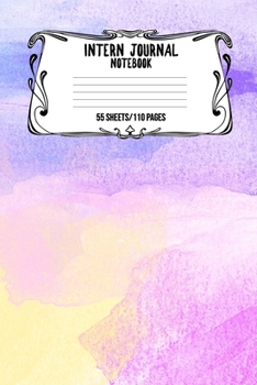 Intern Journal Notebook 55 Sheets/110 Pages: Keep Track And Record Daily Notes During Internship Perfect Gift For Interns, Trainees, Apprentices, Novices And Students