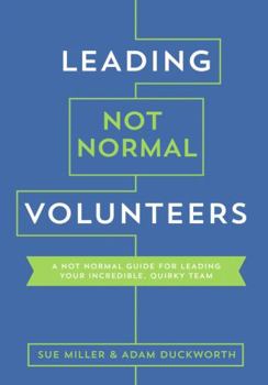 Paperback Leading Not Normal Volunteers: A Not Normal Guide for Leading Your Incredible, Quirky Team Book