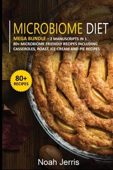Paperback Microbiome Diet: MEGA BUNDLE - 2 Manuscripts in 1 - 80+ Microbiome - friendly recipes including casseroles, roast, ice-cream and pie recipes Book