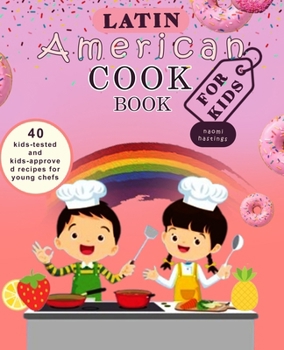 Latin American Cookbook for Kids: 40 Kid tested and kids approved recipes for young chefs