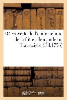 Paperback Découverte de l'Embouchure de la Flûte Allemande Ou Traversiere: , Avec Les Principes Pour La Bien Prendre [French] Book