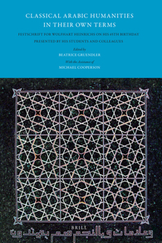 Classical Arabic Humanities in Their Own Terms: Festschrift for Wolfhart Heinrichs on His 65th Birthday Presented by His Students and Colleagues