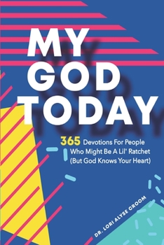 Paperback My God Today: 365 Devotions For People Who May Be A Lil' Ratchet (But God Knows Your Heart) Book