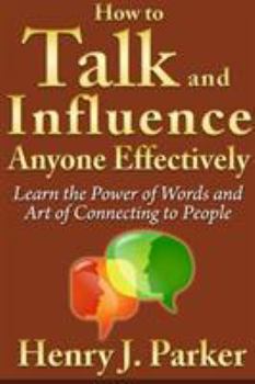 Paperback How to Talk and Influence Anyone Effectively: Learn the Power of Words and Art of Connecting to People Book