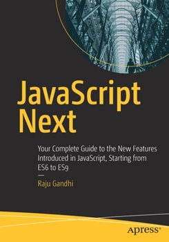 Paperback JavaScript Next: Your Complete Guide to the New Features Introduced in Javascript, Starting from Es6 to Es9 Book