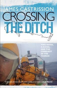 Hardcover Crossing the Ditch: Two Mates, a Kayak, and the Conquest of the Tasman Book