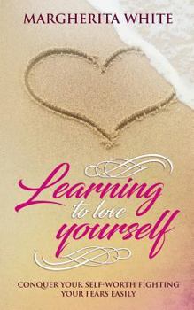 Paperback Learning to love yourself: Conquer your self-worth fighting your fears easily Book