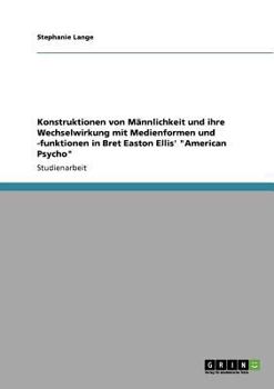 Paperback Konstruktionen von Männlichkeit und ihre Wechselwirkung mit Medienformen und -funktionen in Bret Easton Ellis' "American Psycho" [German] Book