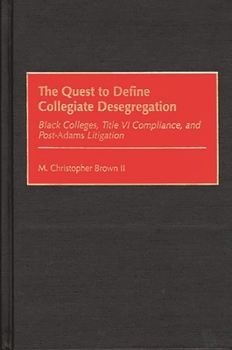 Hardcover The Quest to Define Collegiate Desegregation: Black Colleges, Title VI Compliance, and Post-Adams Litigation Book