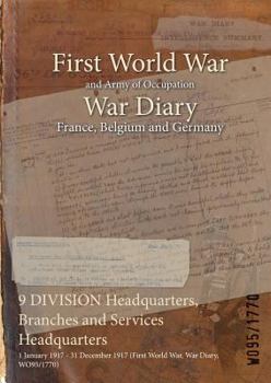 Paperback 9 DIVISION Headquarters, Branches and Services Headquarters: 1 January 1917 - 31 December 1917 (First World War, War Diary, WO95/1770) Book