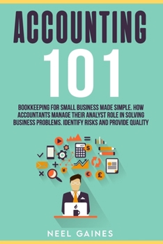 Paperback Accounting 101: Bookkeeping for Small Business Made Simple. How Accountants manage their Analyst Role in Solving business problems. Id Book